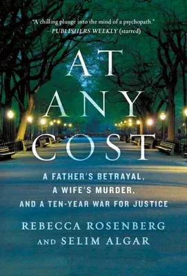 At Any Cost: A Father's Betrayal, a Wife's Murder, and a Ten-Year War for Justice