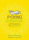 You Are My F*cking Sunshine: A Gratitude Journal for the Sh*t That Makes Your World Happy and Bright