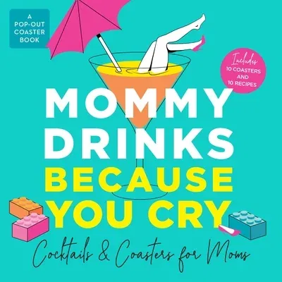 Mommy Drinks Because You Cry: Cocktails and Coasters for Moms