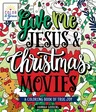 Color & Grace: Give Me Jesus & Christmas Movies: A Coloring Book of True Joy