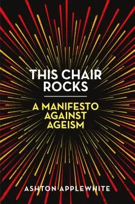 This Chair Rocks: A Manifesto Against Ageism