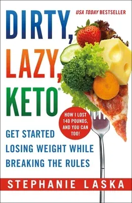 Dirty, Lazy, Keto: Get Started Losing Weight While Breaking the Rules (Revised, Expanded)