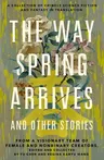 The Way Spring Arrives and Other Stories: A Collection of Chinese Science Fiction and Fantasy in Translation from a Visionary Team of Female and Nonbinary