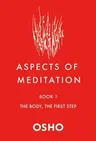 Aspects of Meditation Book 1: The Body, the First Step