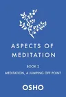 Aspects of Meditation Book 2: Meditation, a Jumping Off Point