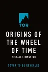 Origins of the Wheel of Time: The Legends and Mythologies That Inspired Robert Jordan