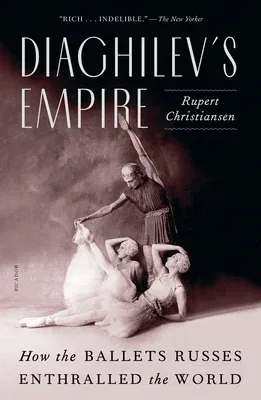 Diaghilev's Empire: How the Ballets Russes Enthralled the World