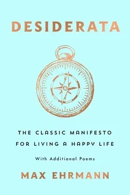 Desiderata: The Classic Manifesto for Living a Happy Life, with Additional Poems