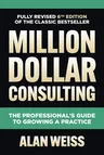 Million Dollar Consulting: The Professional's Guide to Growing a Practice