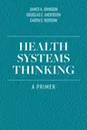 Health Systems Thinking: A Primer