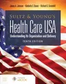 Sultz and Young's Health Care Usa: Understanding Its Organization and Delivery: Understanding Its Organization and Delivery