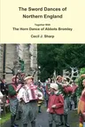 The Sword Dances of Northern England Together With The Horn Dance of Abbots Bromley