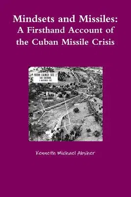 Mindsets and Missiles: A Firsthand Account of the Cuban Missile Crisis