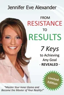 From Resistance to Results: 7 Keys to Achieving Any Goal