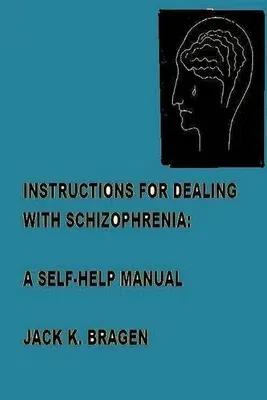 Instructions For Dealing With Schizophrenia: A Self-Help Manual