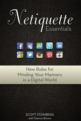 Netiquette Essentials: New Rules for Minding Your Manners in a Digital World