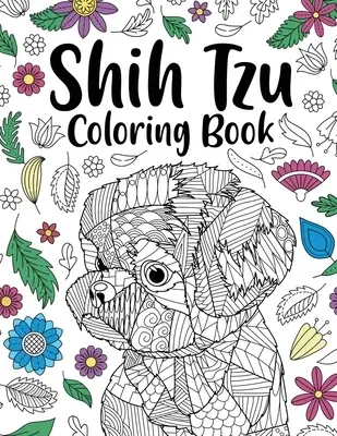 Shih Tzu Adult Coloring Book: Animal Adults Coloring Book, Gift for Pet Lover, Floral Mandala Coloring Pages, Shih Tzu Gifts, Pet Owner Gift