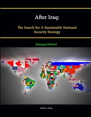 After Iraq: The Search for A Sustainable National Security Strategy [Enlarged Edition]