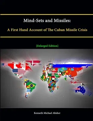 Mind-Sets and Missiles: A First Hand Account of The Cuban Missile Crisis [Enlarged Edition]