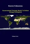 Known Unknowns: Unconventional "Strategic Shocks" In Defense Strategy Development