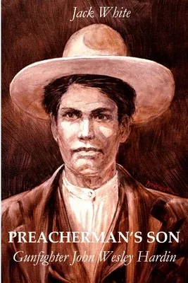 Preacherman's Son: Gunfighter John Wesley Hardin