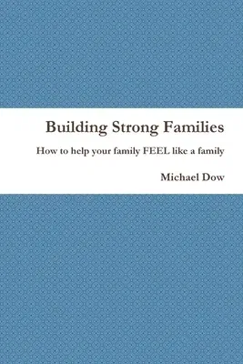 Building Strong Families: How to help your family FEEL like a family