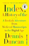 Index, A History of the: A Bookish Adventure from Medieval Manuscripts to the Digital Age