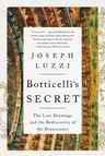 Botticelli's Secret: The Lost Drawings and the Rediscovery of the Renaissance