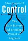 Control: The Dark History and Troubling Present of Eugenics