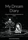 My Dream Diary: A Journal For Recording And Interpreting Your Dreams