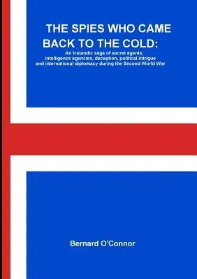 The Spies Who Came Back to the Cold: An Icelandic saga of secret agents, intelligence agencies, deception, political intrigue and international diplomacy