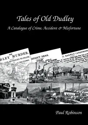 Tales of Old Dudley - A Catalogue of Crime, Accident & Misfortune