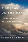 A Season on the Wind: Inside the World of Spring Migration