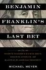 Benjamin Franklin's Last Bet: The Favorite Founder's Divisive Death, Enduring Afterlife, and Blueprint for American Prosperity