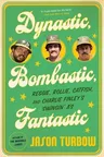 Dynastic, Bombastic, Fantastic: Reggie, Rollie, Catfish, and Charlie Finley's Swingin' A's