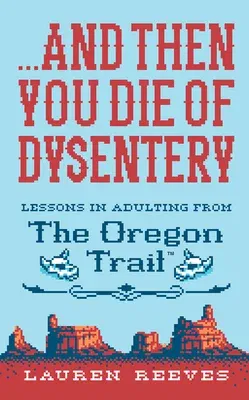 ...and Then You Die of Dysentery: Lessons in Adulting from the Oregon Trail