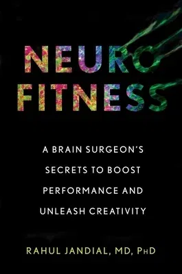 Neurofitness: A Brain Surgeon's Secrets to Boost Performance and Unleash Creativity