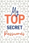 My Top Secret Passwords: Password Log Book, Username Keeper Password, Password Tracker, Internet Password, Password List, Password Notebook