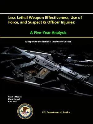 Less Lethal Weapon Effectiveness, Use of Force, and Suspect & Officer Injuries: A Five-Year Analysis (A report to the National Institute of Justice)