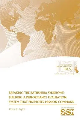 Breaking The Bathsheba Syndrome: Building A Performance Evaluation System That Promotes Mission Command