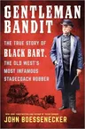 Gentleman Bandit: The True Story of Black Bart, the Old West's Most Infamous Stagecoach Robber (Original)