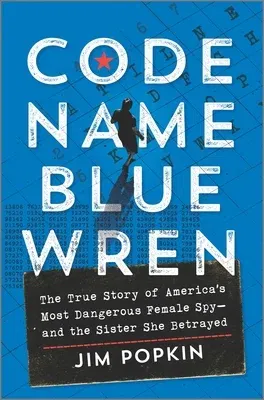 Code Name Blue Wren: The True Story of America's Most Dangerous Female Spy--And the Sister She Betrayed (Original)