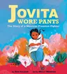 Jovita Wore Pants: The Story of a Mexican Freedom Fighter