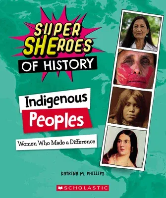 Indigenous Peoples: Women Who Made a Difference (Super Sheroes of History): Women Who Made a Difference