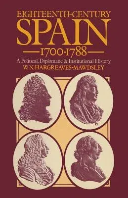 Eighteenth-Century Spain 1700-1788: A Political, Diplomatic and Institutional History (1979)