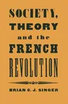 Society, Theory and the French Revolution: Studies in the Revolutionary Imaginary (1986)