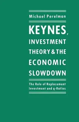 Keynes, Investment Theory and the Economic Slowdown: The Role of Replacement Investment and Q-Ratios (1989)