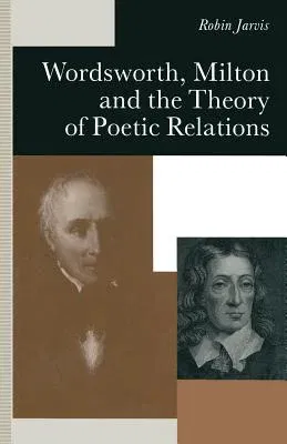 Wordsworth, Milton and the Theory of Poetic Relations (1991)