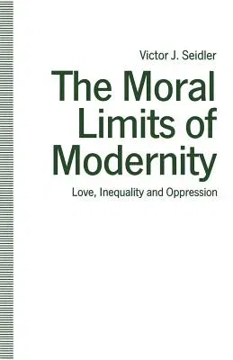 The Moral Limits of Modernity: Love, Inequality and Oppression (1991)