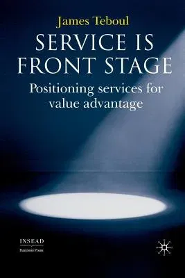 Service Is Front Stage: Positioning Services for Value Advantage (2006)